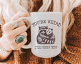 Load image into Gallery viewer, You’re Weird I’ll Keep You Coffee Mug
