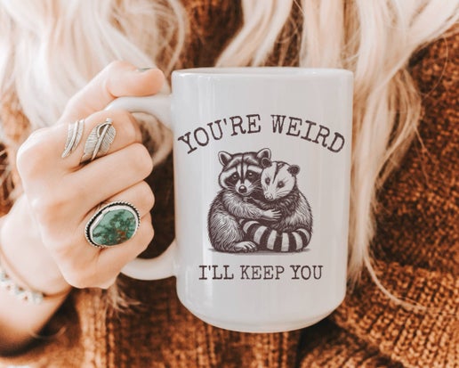 You’re Weird I’ll Keep You Coffee Mug